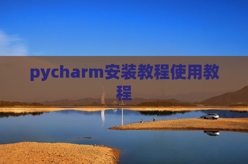 pycharm安装教程使用教程 pycharm安装教程使用教程